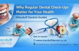 Why Regular Dental Check-Ups Matter for Your Health (Macduff Dentist Guide)